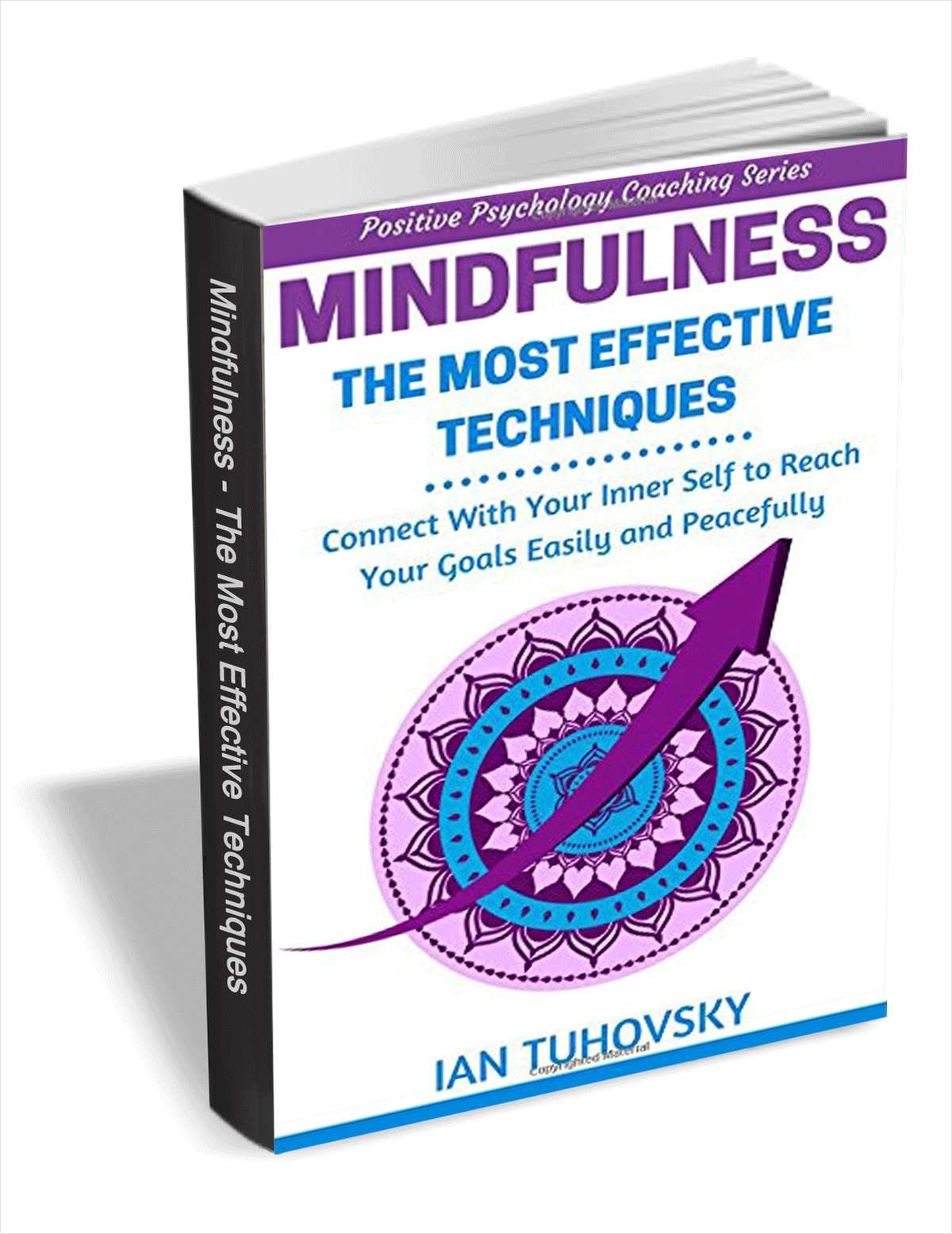 Mindfulness: The Most Effective Techniques - Connect With Your Inner Self to Reach Your Goals Easily and Peacefully