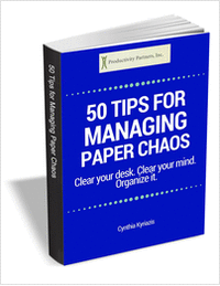 50 Tips for Managing Paper Chaos - Clear your desk. Clear your mind. Organize it.