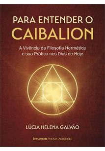 PARA ENTENDER O CAIBALION: A VIVENCIA DA FILOSOFIA HERMETICA E SUA PRATICA NOS DIAS DE HOJE