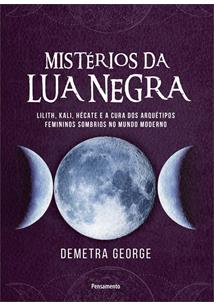 MISTERIOS DA LUA NEGRA: LILITH, KALI, HECATE E A CURA DOS ARQUETIPOS FEMININOS SOMBRIOS NO MUNDO MODERNO