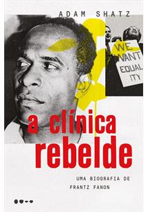 A CLINICA REBELDE: UMA BIOGRAFIA DE FRANTZ FANON