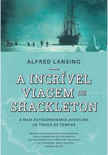 A INCRIVEL VIAGEM DE SHACKLETON: A MAIS EXTRAORDINARIA AVENTURA DE TODOS OS TEMPOS