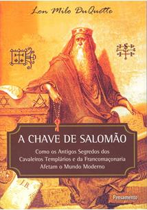 A CHAVE DE SALOMAO: COMO OS ANTIGOS SEGREDOS DOS CAVALEIROS TEMPLARIOS E DA FRANCOMAÇONARIA AFETAM O MUNDO MODERNO