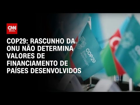 COP29: Rascunho da ONU não determina valores de financiamento de países desenvolvidos | LIVE CNN