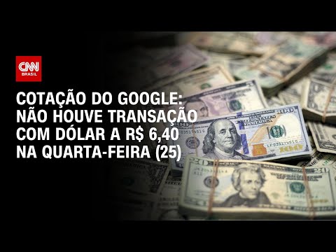 Cotação do Google: não houve transação com dólar a R$ 6,40 na quarta-feira (25) | CNN NOVO DIA