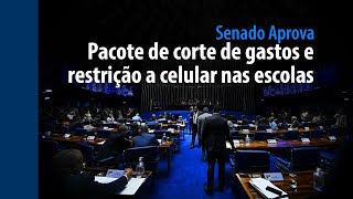 Senado Aprova: pacote de corte de gastos e restrição a celular nas escolas