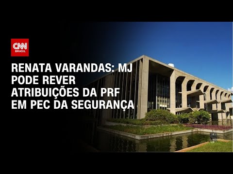 Renata Varandas: MJ pode rever atribuições da PRF em PEC da segurança | LIVE CNN