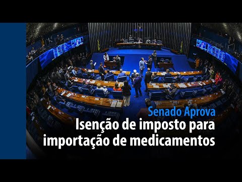 Senado Aprova: isenção de imposto para importação de medicamentos