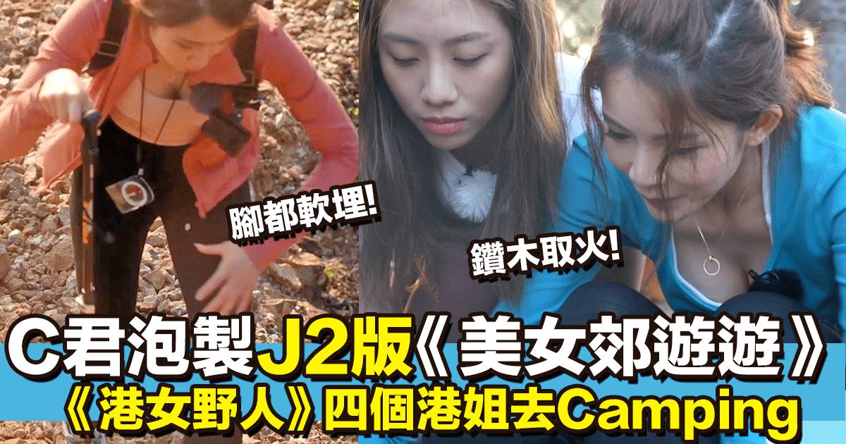 港女野人｜J2版「美女郊遊遊」四位港姐玩Wild Camp