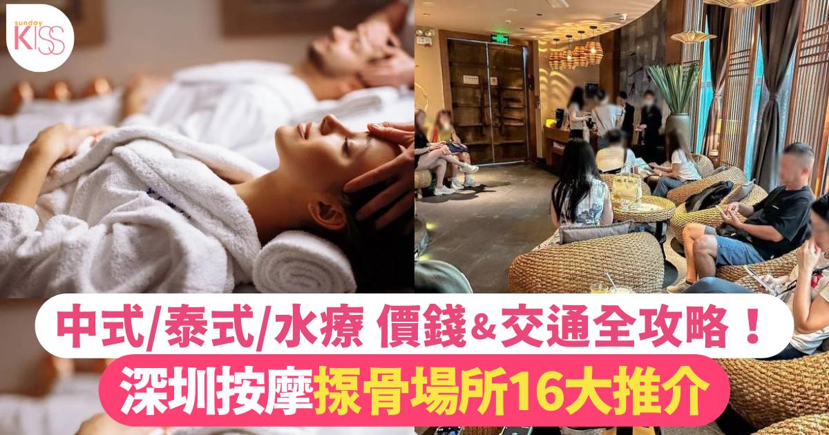 深圳按摩推介2024｜16大必去揼骨場所 中式/泰式/水療！價錢交通全攻略