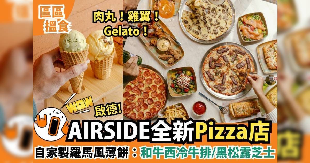 啟德AIRSIDE全新Pizza店！自家製羅馬風薄餅：和牛西冷牛排/黑松露芝士