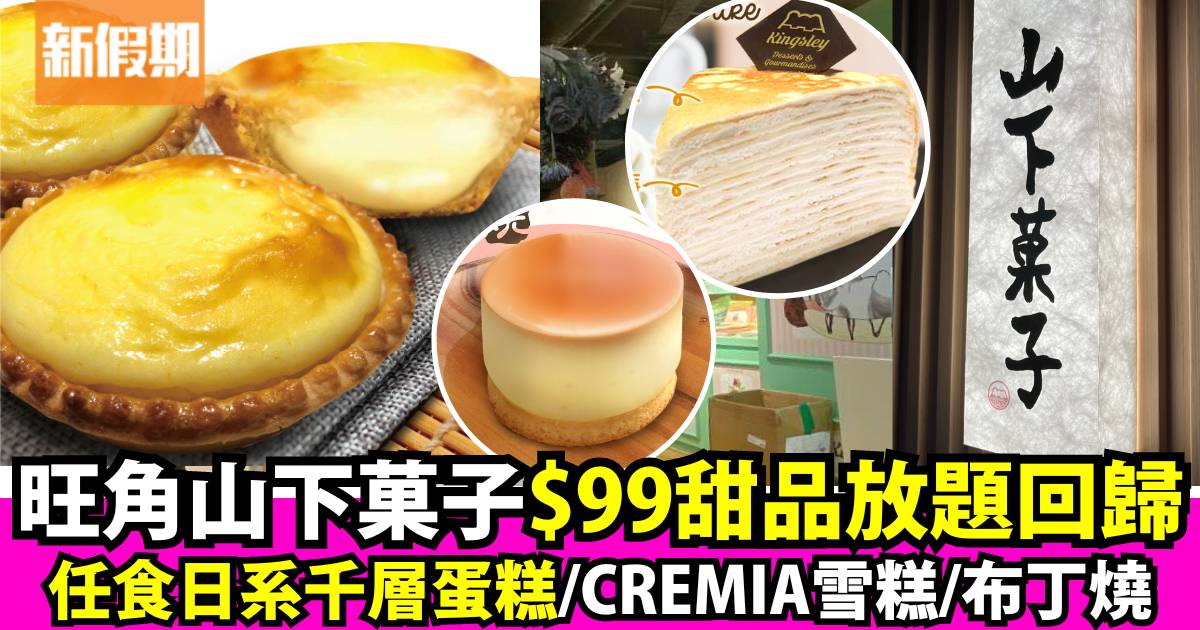 旺角山下菓子$99甜品放題回歸！限定3星期任食蛋糕/布丁燒/CREMIA雪糕