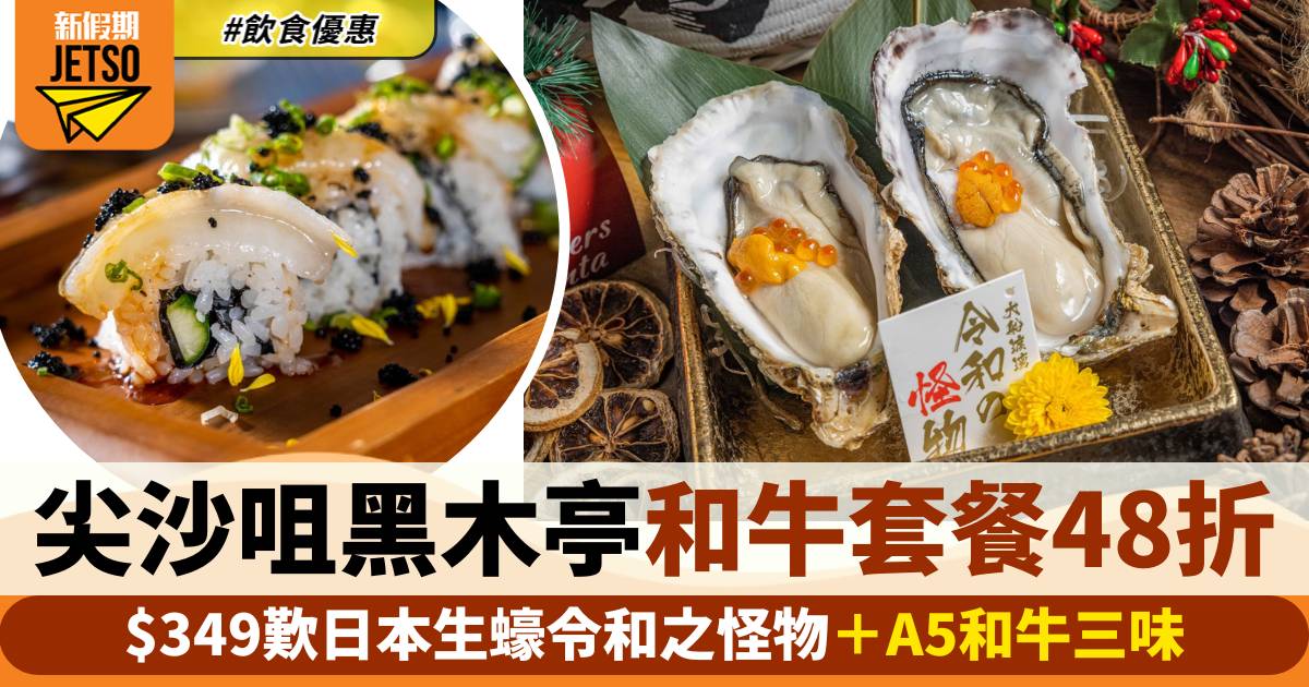 尖沙咀黑木亭和牛5道菜套餐48折！$349歎日本生蠔令和之怪物