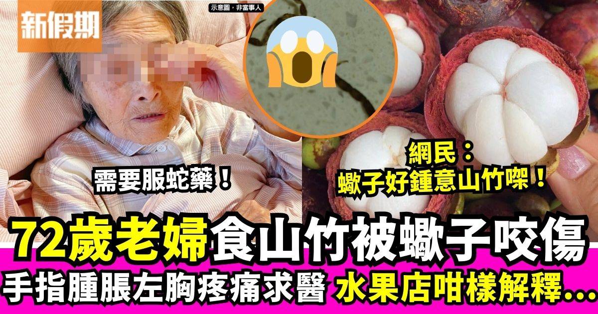 深圳72歲老婦食山竹竟被蠍子咬傷手指腫脹左胸疼痛　最後水果店咁樣解釋…