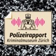 Polizeirapport - Der Podcast aus dem Kriminalmuseum der Kantonspolizei Zürich