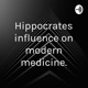 Hippocrates influence on modern medicine.