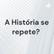 A História se repete? 