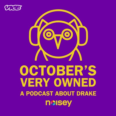 October's Very Owned: A Podcast About Drake:VICE