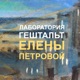 Лаборатория Гештальт Елены Петровой