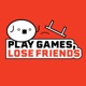 Play Games, Lose Friends