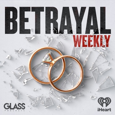 Betrayal: Weekly:iHeartPodcasts and Glass Podcasts