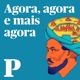 Agora, agora e mais agora