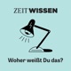 ZEIT WISSEN. Woher weißt Du das?