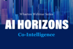 Promotional graphic for the Wharton Webinar Series featuring "AI Horizons" with the theme of "Co-Intelligence" against a digital, abstract blue background.