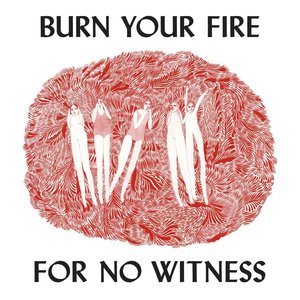 Burn Your Fire For No Witness (Deluxe Edition)