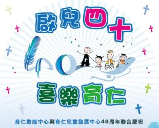 啟兒四十 喜樂育仁~40周年慶祝活動，誠摯邀請您共襄盛舉！