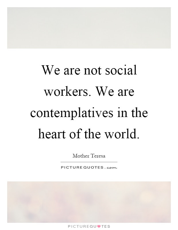 we are not social workers we are contemplatives in the heart of the world quote 1