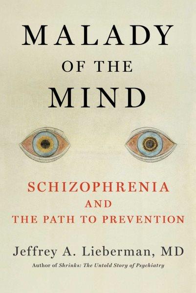 Malady of the mind : schizophrenia and the path to prevention / Jeffrey Lieberman