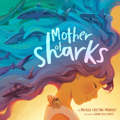 Mother of sharks / by Melissa Cristina Márquez ; illustrated by Devin Elle Kurtz.