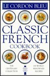 Le Cordon Bleu Classic French Cookbook : The Cookbook That Celebrates the Centenary of the Greatest Name in Classical French Cooking