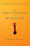 The Crucifixion of Ministry: Surrendering Our Ambitions to the Service of Christ