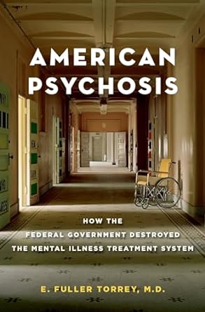 American Psychosis: How the Federal Government Destroyed the Mental Illness Treatment System