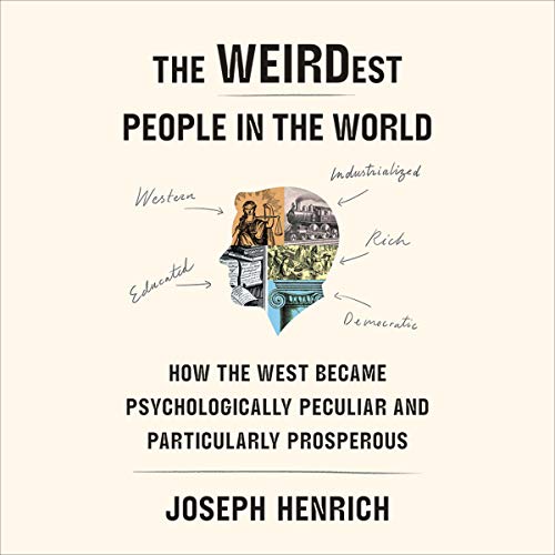 The WEIRDest People in the World: How the West Became Psychologically Peculiar and Particularly Prosperous