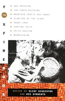 Paperback The Foxfire Book: Hog Dressing, Log Cabin Building, Mountain Crafts and Foods, Planting by the Signs, Snake Lore, Hunting Tales, Faith Healing, Moonshining, and Other Affairs of Plain Living Book