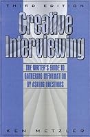 Creative Interviewing: The Writer's Guide to Gathering Information by Asking Questions