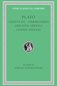 Plato: Cratylus. Parmenides. Greater Hippias. Lesser Hippias. (Loeb Classical Library No. 167)