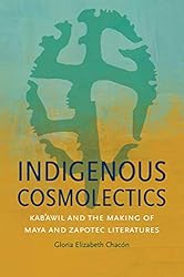 Indigenous Cosmolectics: Kab'awil and the Making of Maya and Zapotec Literatures (Critical Indigeneities)