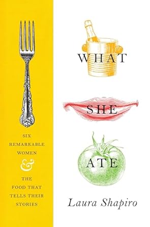 What She Ate: Six Remarkable Women and the Food That Tells Their Stories