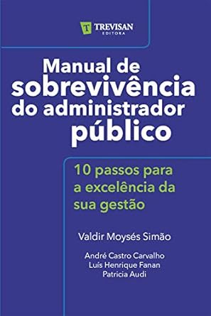 Manual de sobrevivência do administrador público: 10 passos para a excelência da sua gestão