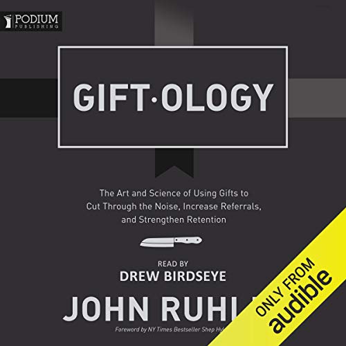 Giftology: The Art and Science of Using Gifts to Cut Through the Noise, Increase Referrals, and Strengthen Retention