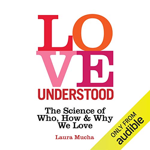 Love Understood: The Science of Who, How and Why We Love