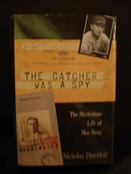 Hardcover The Catcher Was a Spy: The Mysterious Life of Moe Berg Book