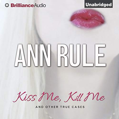 Kiss Me, Kill Me: And Other True Cases (Ann Rule's Crime Files, Book 9)