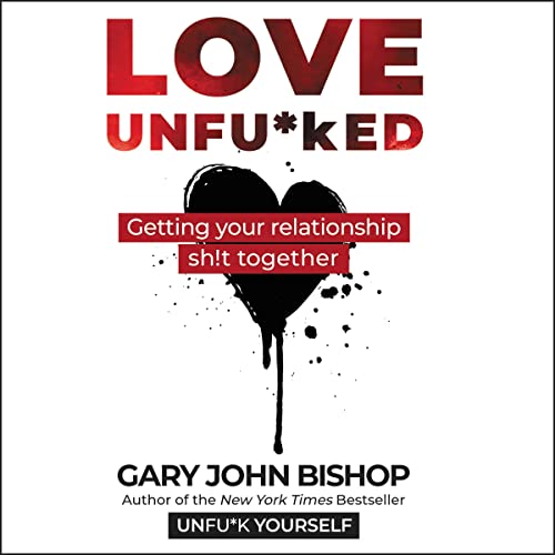 Love Unfu*ked: Getting Your Relationship Sh!t Together