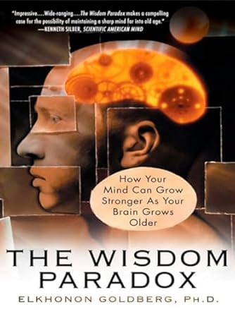 The Wisdom Paradox: How Your Mind Can Grow Stronger As Your Brain Grows Older