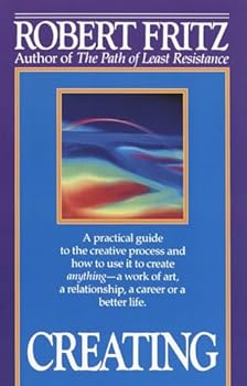 Paperback Creating: A practical guide to the creative process and how to use it to create anything - a work of art, a relationship, a career or a better life. Book